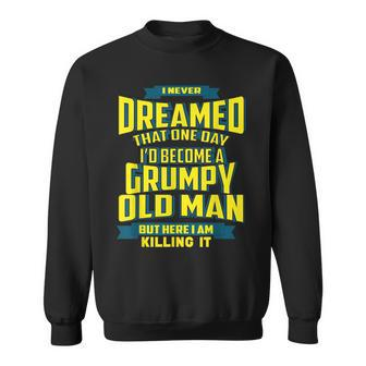 I Never Dreamed That One Day I’D Become A Grumpy Old Man Gift For Mens Sweatshirt | Mazezy