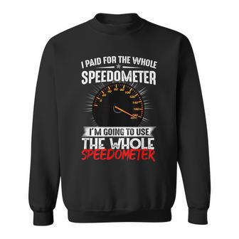 I Paid For The Whole Speedometer Car Racing Car Mechanic Mechanic Funny Gifts Funny Gifts Sweatshirt | Mazezy AU