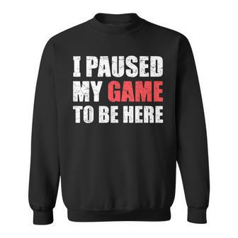 I Paused My Game To Be Here Funny Gamer Video Game Gaming Sweatshirt | Mazezy