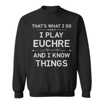 I Play Euchre And I Know Things Funny Euchre Card Game Sweatshirt - Seseable