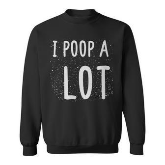 I Poop A Lot Funny Poop Cute Art - I Poop A Lot Funny Poop Cute Art Sweatshirt - Monsterry