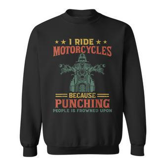 I Ride Motorcycles Because Punching People Is Frowned Upon Sweatshirt | Mazezy DE