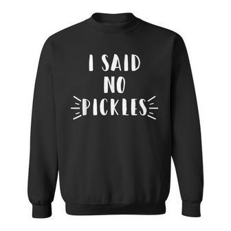 I Said No Pickles Funny Summertime Vacation Food Gift Vacation Funny Gifts Sweatshirt | Mazezy