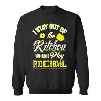 I Stay Out Of The Kitchen When I Play Pickleball Sweatshirt | Mazezy