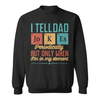 I Tell Dad Jokes Periodically But Only When Im My Element Sweatshirt | Mazezy