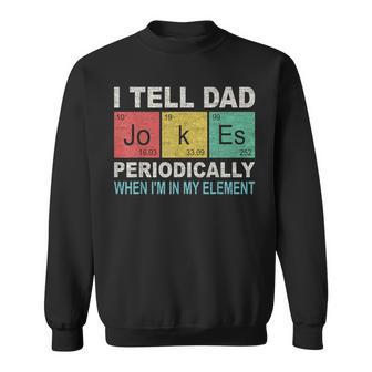 I Tell Dad Jokes Periodically But Only When Im My Element Sweatshirt | Mazezy