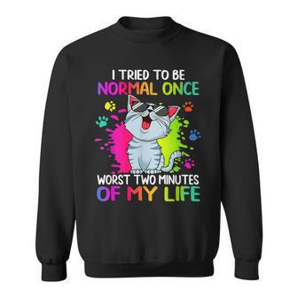I Tried To Be Normal Once Worst Two Minutes Of My Life Cat Sweatshirt | Mazezy