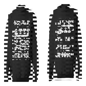 I Try To Be Good But I Take After My Grandpa Funny Family Sweatshirt | Mazezy