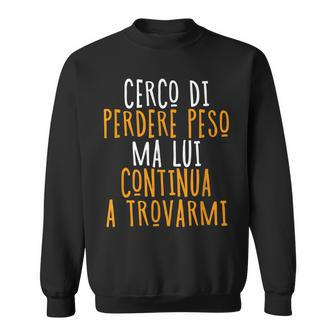 I Try To Lose Weight But He Keeps Finding Me Italian Words Sweatshirt | Mazezy
