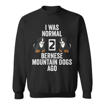 I Was Normal 2 Bernese Mountain Dogs Ago Funny Dog Sweatshirt | Mazezy