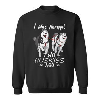 I Was Normal 2 Siberian Huskies Ago Awesome Cute Dog Sweatshirt - Thegiftio UK