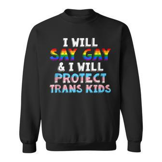 I Will Say Gay And I Will Protect Trans Kids Lgbt Gay Pride Sweatshirt | Mazezy