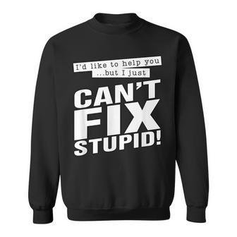 Id Like To Help You But I Just Cant Fix Stupid Funny Sweatshirt | Mazezy AU