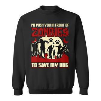 I'd Push You In Front Of Zombies To Save My Dog T Sweatshirt | Mazezy