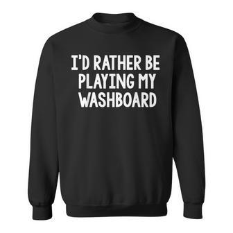 I'd Rather Be Playing My Washboard Bluegrass Sweatshirt | Mazezy AU