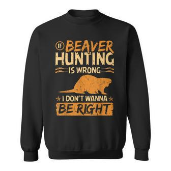 If Beaver Hunting Is Wrong Funny Vintage Beaver Hunter Sweatshirt - Thegiftio UK