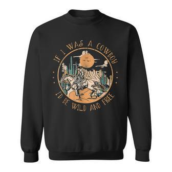 If I Was A Cowboy Id Be Wild And Free Cowgirl Western Horse Sweatshirt | Mazezy