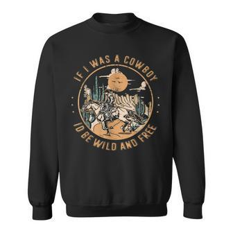 If I Was A Cowboy Id Be Wild And Free Western Cowgirl Horse Sweatshirt | Mazezy
