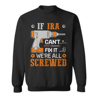 If Ira Cant Fix It Were All Screwed Fathers Day Gift Sweatshirt | Mazezy