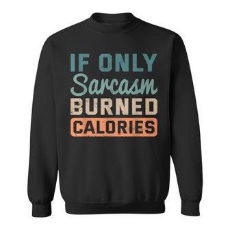 If Only Sarcasm Burned Calories Bodybuilder Fitness Workout Sweatshirt | Mazezy