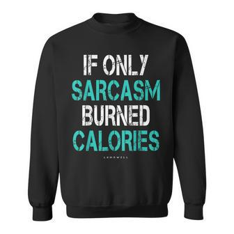 If Only Sarcasm Burned Calories - Funny Gym Sweatshirt | Mazezy