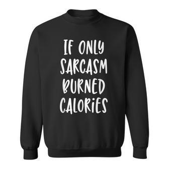 If Only Sarcasm Burned Calories - Funny Workout Gym Sweatshirt | Mazezy