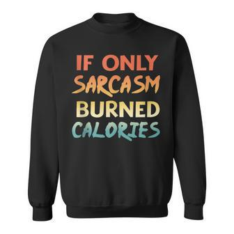 If Only Sarcasm Burned Calories Funny Workout Quote Sweatshirt | Mazezy