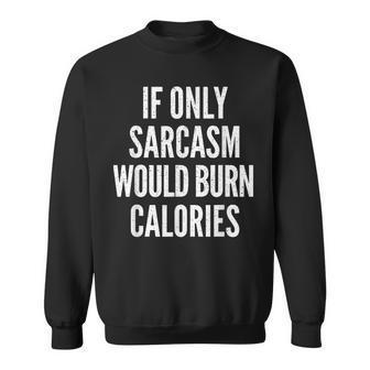 If Only Sarcasm Would Burn Calories Funny Joke Sweatshirt | Mazezy