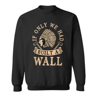 If Only We Had Built A Wall Native American Headdress Gift Sweatshirt | Mazezy