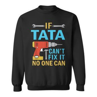 If Tata Cant Fix It No One Can Funny Fathers Day Tata Gift For Mens Sweatshirt | Mazezy