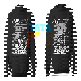 If Tata Cant Fix It Were All Screwed Father Day Grandpa Sweatshirt | Mazezy