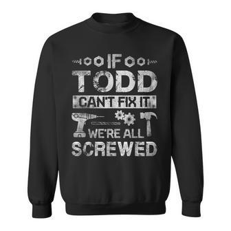 If Todd Cant Fix It Were All Screwed Funny Fathers Gift Gift For Mens Sweatshirt | Mazezy