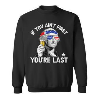 If You Aint First Youre Last 4Th Of July George Washington Sweatshirt | Mazezy
