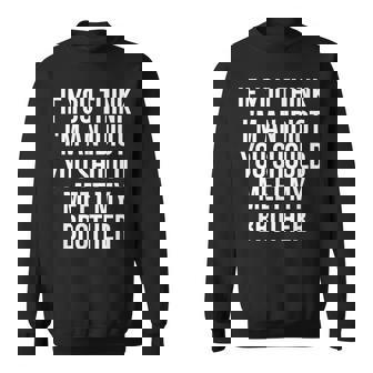 If You Think Im An Idiot You Should Meet My Brother Funny Funny Gifts For Brothers Sweatshirt | Mazezy