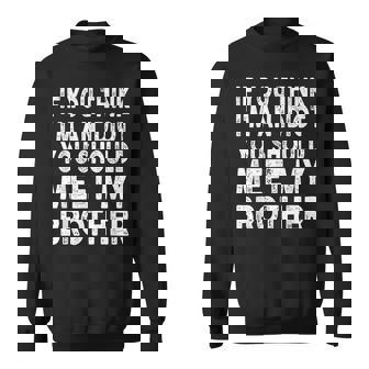 If You Think Im An Idiot You Should Meet My Brother Funny Funny Gifts For Brothers Sweatshirt | Mazezy