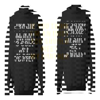 If You Think Im An Idiot You Should Meet My Brother Funny Funny Gifts For Brothers Sweatshirt | Mazezy