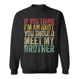 If You Think Im An Idiot You Should Meet My Brother Funny Gift For Mens Sweatshirt | Mazezy