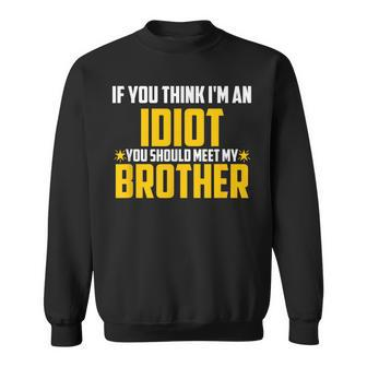If You Think Im An Idiot You Should Meet My Brother Gift For Men Sweatshirt | Mazezy