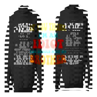 If You Think Im An Idiot You Should Meet My Brother Gift For Mens Sweatshirt | Mazezy