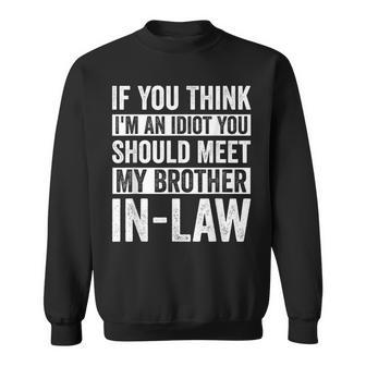 If You Think Im An Idiot You Should Meet My Brotherinlaw Sweatshirt | Mazezy