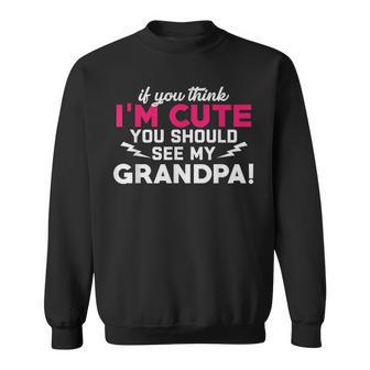 If You Think Im Cute You Should See My Grandpa Family Sweatshirt | Mazezy