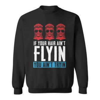 If Your Hair Aint Flying You Aint Tryin - Mullet Pride Sweatshirt | Mazezy