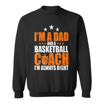 Im A Dad & A Basketball Coach Im Always Right Father Gift Gift For Mens Sweatshirt | Mazezy
