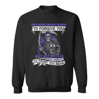 Im A Good Enough Person To Forgive You But Not Stupid Sweatshirt | Mazezy UK