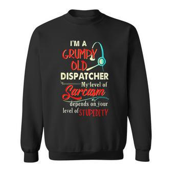 Im A Grumpy Old 911 Dispatcher Sarcasm Depends On Stupidity Sweatshirt | Mazezy