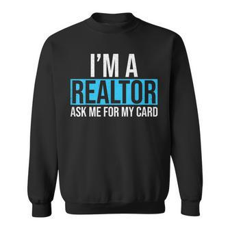 Im A Realtor Ask Me For My Card Real Estate Agent Realtor Sweatshirt - Seseable