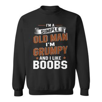 Im A Simple Old Man Im Grumpy And Like Boobs Sweatshirt | Mazezy