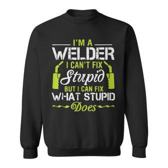 Im A Welder I Cant Fix Stupid Funny Welding Gift For Him Sweatshirt | Mazezy