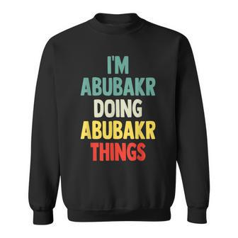 I'm Abubakr Doing Abubakr Things Fun Personalized Name Abuba Sweatshirt | Mazezy