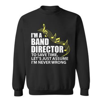 I'm A Band Director Let's Just Assume I'm Never Wrong Sweatshirt | Mazezy